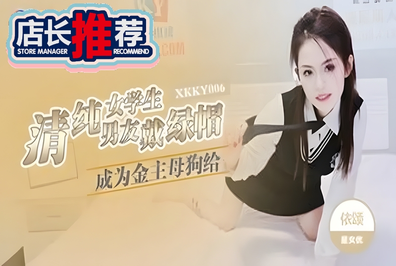 XKKY-006 清纯女学生成为金主母狗给男友戴绿帽 依颂-llz