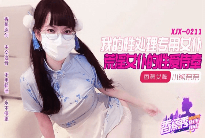 XJX-0211 我的荒淫女仆性爱侍奉 小熊奈奈-llz