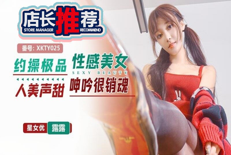 XKTY-025 约操极品性感美女人美声甜呻吟很销魂 露露-llz