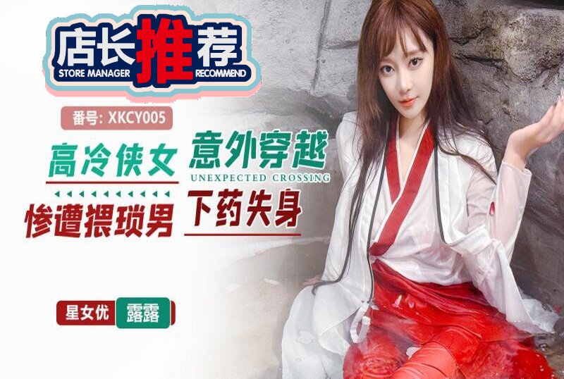 XKCY-005 高冷侠女意外穿越惨遭猥琐男下药失身 露露-llz