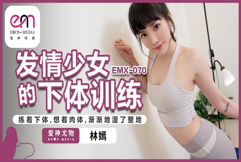 EMX-070 发情少女的下体训练 林嫣-llz