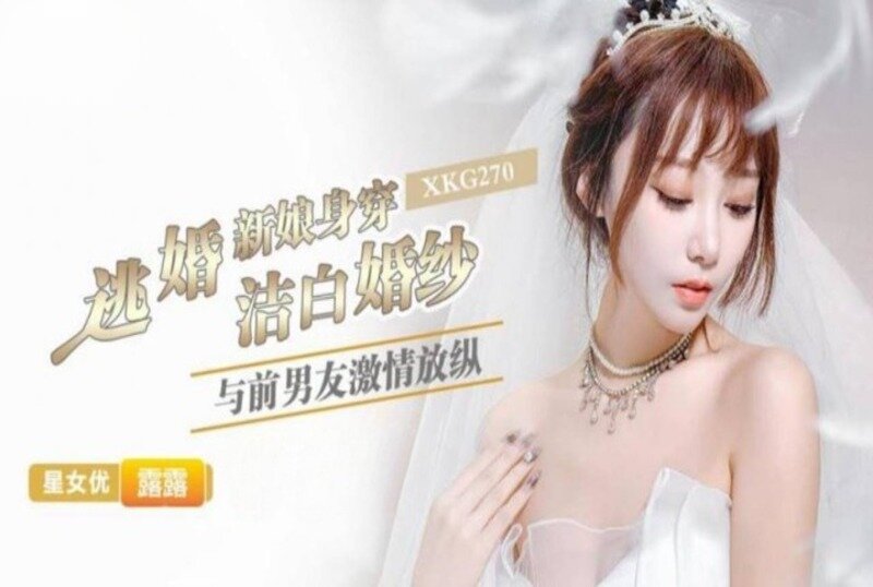 XKG-270 逃婚新娘身穿洁白婚纱与前男友激情 露露-llz