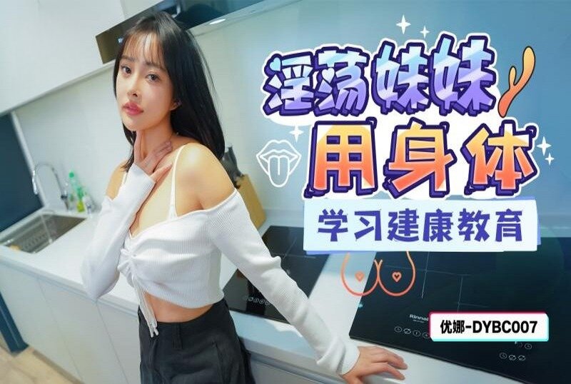 DYBC-007 淫荡妹妹用身体学习建康教育 唐雨菲-llz