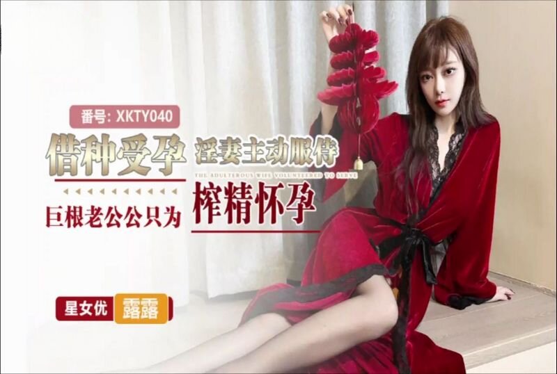 XKTY-040 借种受孕 淫妻主动服侍 巨根老公公只为 榨精怀孕 露露-llz