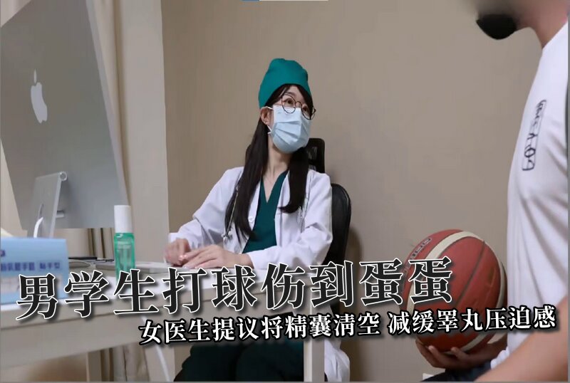 DOCI-1464 男学生打球伤到蛋蛋?女医生提议将精囊清空?减缓睪丸压迫感 Ellie/ssrpeach-llz