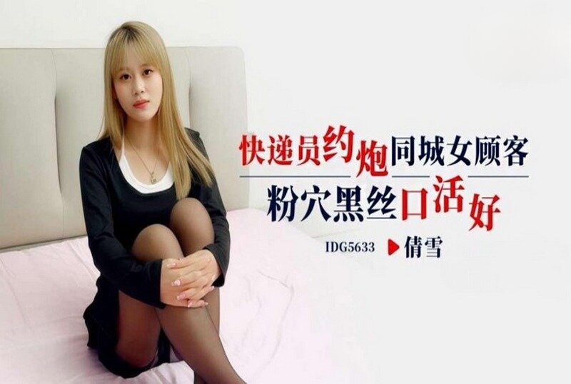 IDG-5633 快递员约炮同城女顾客 倩雪-llz