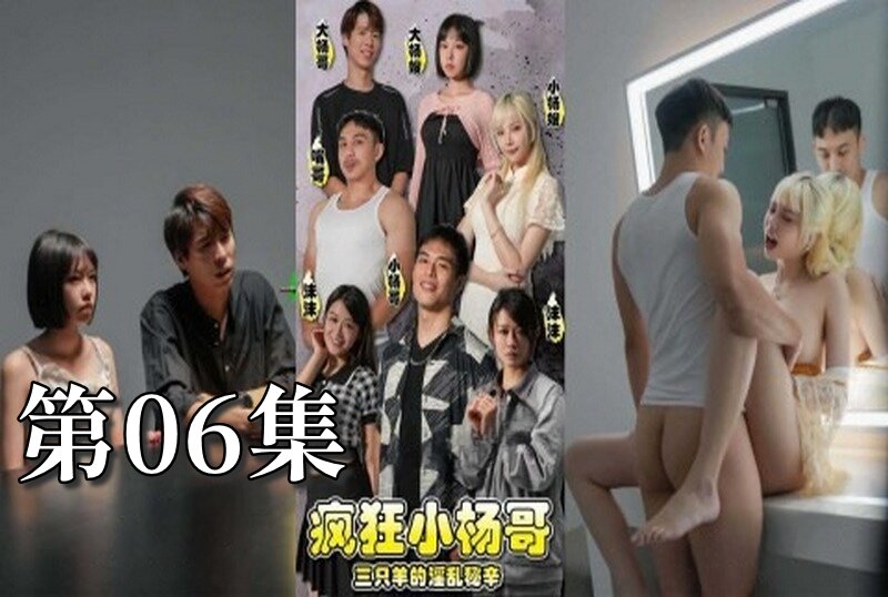 MDSA-08194 疯狂小杨哥之三只羊的淫乱秘辛 大尺度黄版短剧完整版 06 梁芸菲-llz