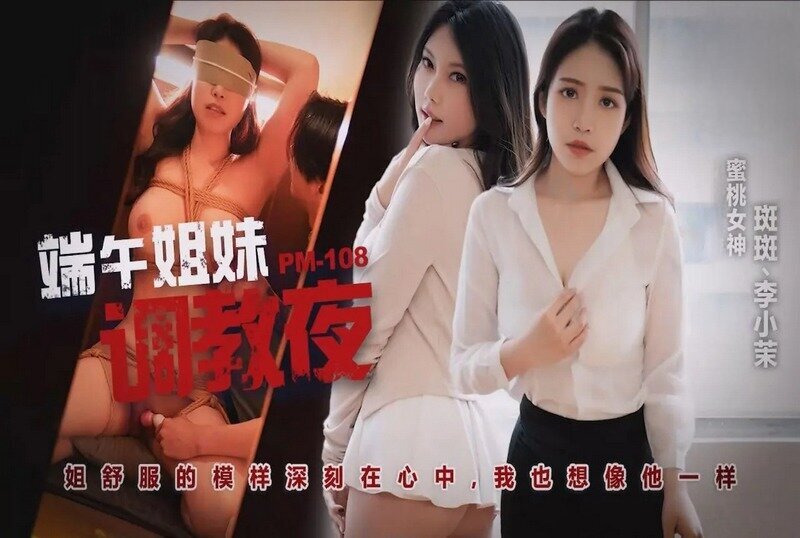 PM-108 端午姐妹调情夜 李小茉,斑斑-llz