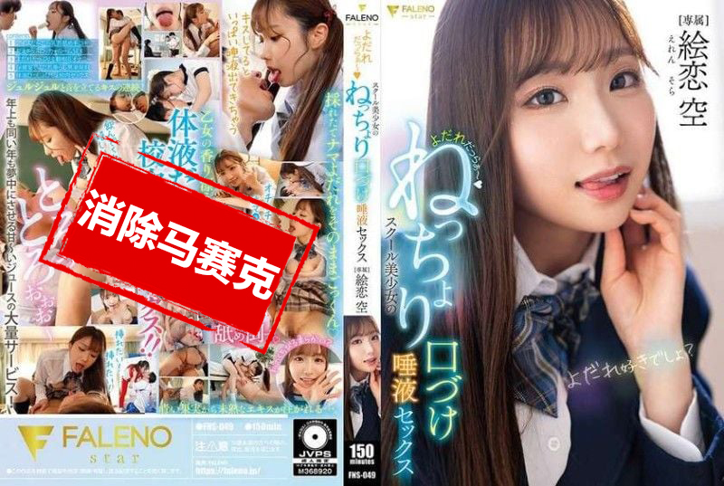 FNS-049 口水直流 校园美少女的黏糊糊亲吻唾液性爱 绘恋空 绘恋空-llz